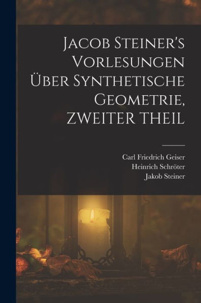 Jacob Steiner's Vorlesungen Über Synthetische Geometrie, Zweiter Theil (German Edition) - 9781019062326