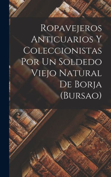 Ropavejeros Anticuarios Y Coleccionistas Por Un Soldedo Viejo Natural De Borja (Bursao) (Spanish Edition) - 9781019063033
