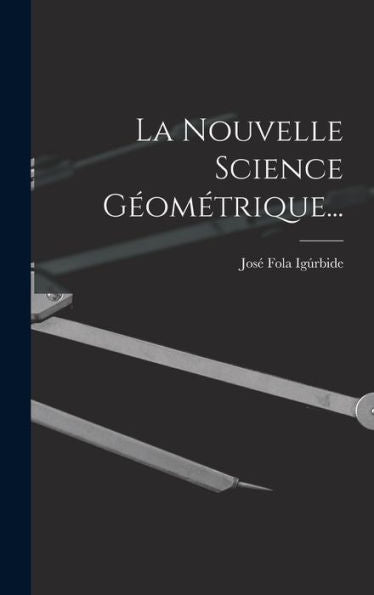 La Nouvelle Science Géométrique... (French Edition) - 9781019063187