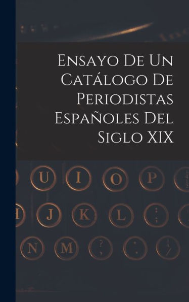 Ensayo De Un Catálogo De Periodistas Españoles Del Siglo Xix (Spanish Edition) - 9781019063712