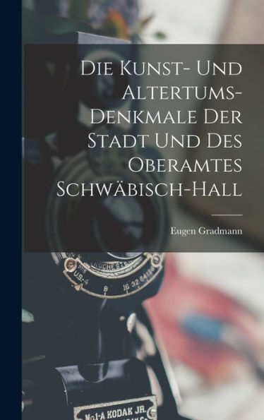 Die Kunst- Und Altertums-Denkmale Der Stadt Und Des Oberamtes Schwäbisch-Hall (German Edition) - 9781019063859
