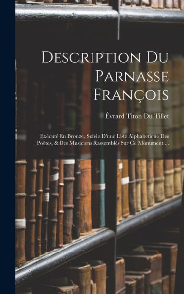Description Du Parnasse François: Exécuté En Bronze, Suivie D'Une Liste Alphabetique Des Poëtes, & Des Musiciens Rassemblés Sur Ce Monument ... (French Edition) - 9781019065174