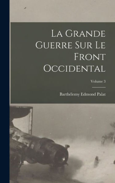 La Grande Guerre Sur Le Front Occidental; Volume 3 (French Edition) - 9781019065365