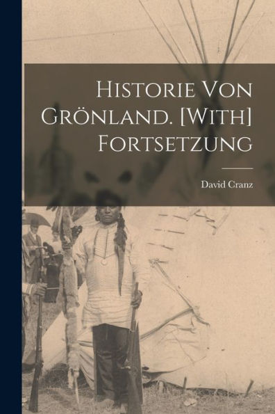 Historie Von Grönland. [With] Fortsetzung (German Edition) - 9781019066560