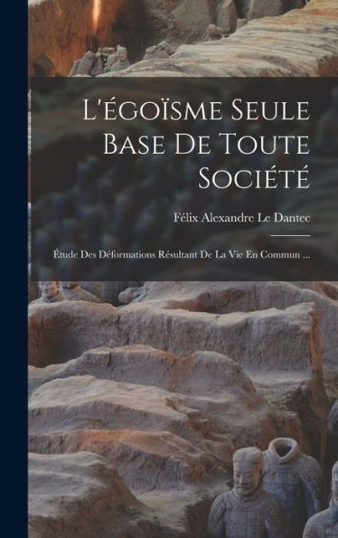 L'Égoïsme Seule Base De Toute Société: Étude Des Déformations Résultant De La Vie En Commun ... (French Edition)