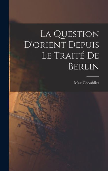 La Question D'Orient Depuis Le Traité De Berlin (French Edition)
