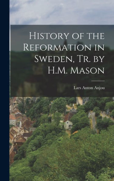 History Of The Reformation In Sweden, Tr. By H.M. Mason