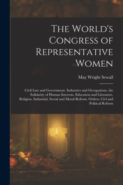 The World's Congress Of Representative Women: Civil Law And Government. Industries And Occupations. The Solidarity Of Human Interests. Education And ... Reform. Orders, Civl And Political Reform - 9781019067918