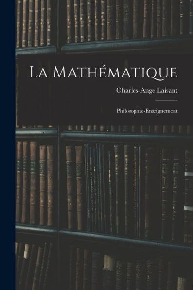 La Mathématique: Philosophie-Enseignement (French Edition) - 9781019067949