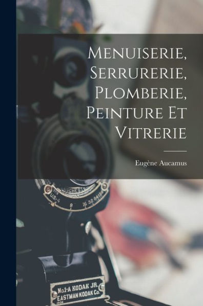 Menuiserie, Serrurerie, Plomberie, Peinture Et Vitrerie (French Edition) - 9781019068106