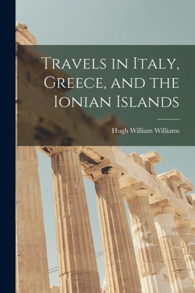 Travels In Italy, Greece, And The Ionian Islands - 9781019068113
