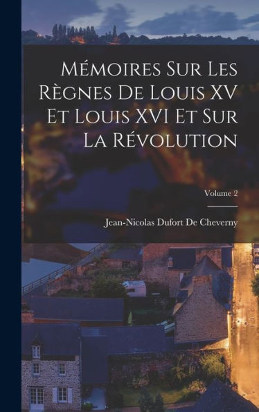 Mémoires Sur Les Règnes De Louis Xv Et Louis Xvi Et Sur La Révolution; Volume 2 (French Edition) - 9781019069165