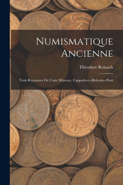 Numismatique Ancienne: Trois Royaumes De L'Asie Mineure, Cappadoce--Bithynie--Pont - 9781019069592