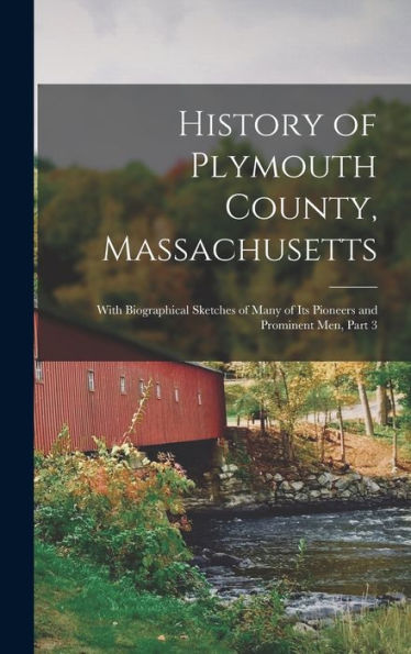 History Of Plymouth County, Massachusetts: With Biographical Sketches Of Many Of Its Pioneers And Prominent Men, Part 3 - 9781019069615