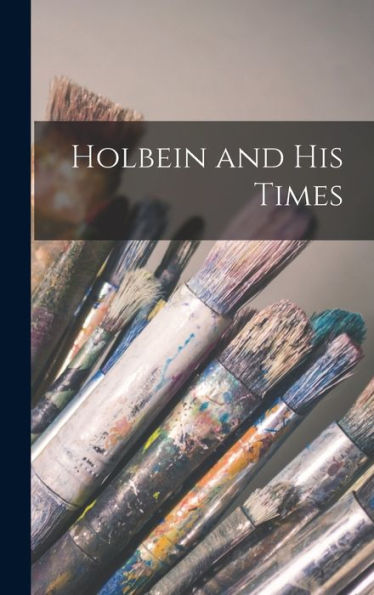 Holbein And His Times - 9781019069714