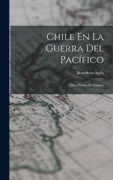 Chile En La Guerra Del Pacífico: Obra Escrita En Italiano (Spanish Edition) - 9781019069950