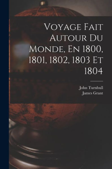 Voyage Fait Autour Du Monde, En 1800, 1801, 1802, 1803 Et 1804 (French Edition) - 9781019070611
