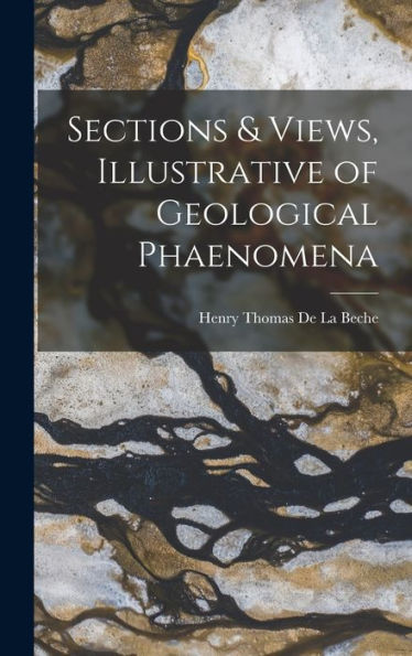Sections & Views, Illustrative Of Geological Phaenomena - 9781019071007