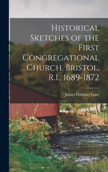Historical Sketches Of The First Congregational Church, Bristol, R.I., 1689-1872 - 9781019071083