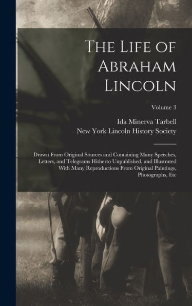 The Life Of Abraham Lincoln: Drawn From Original Sources And Containing Many Speeches, Letters, And Telegrams Hitherto Unpublished, And Illustrated ... Paintings, Photographs, Etc; Volume 3 - 9781019071434