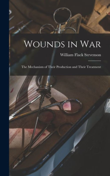 Wounds In War: The Mechanism Of Their Production And Their Treatment - 9781019071496