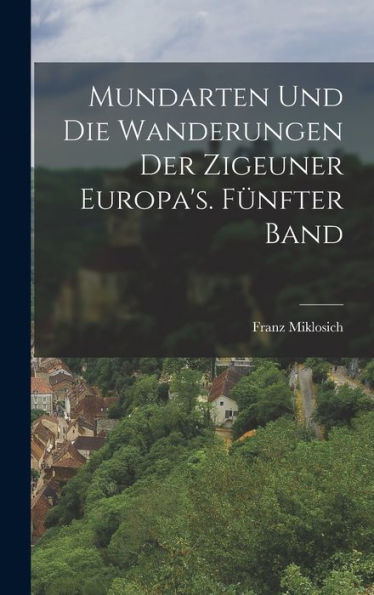 Mundarten Und Die Wanderungen Der Zigeuner Europa's. Fünfter Band (German Edition) - 9781019071670