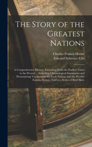 The Story Of The Greatest Nations: A Comprehensive History, Extending From The Earliest Times To The Present ... Including Chronological Summaries And ... Events, Told In A Series Of Brief Sketc - 9781019071885