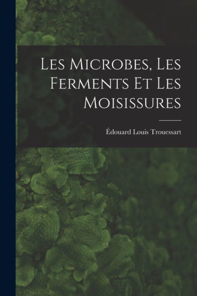 Les Microbes, Les Ferments Et Les Moisissures - 9781019071953