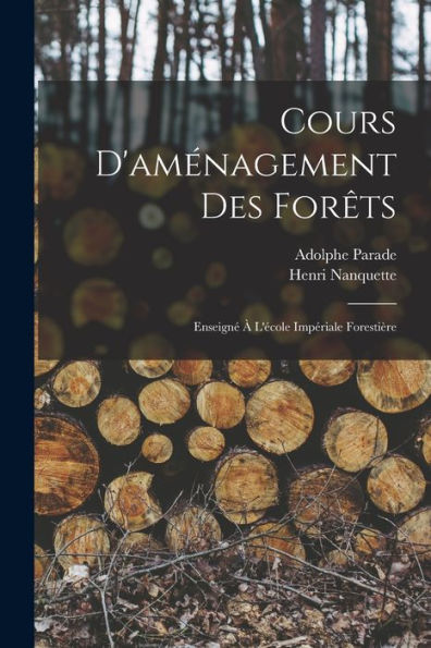 Cours D'Aménagement Des Forêts: Enseigné À L'École Impériale Forestière (French Edition) - 9781019072042