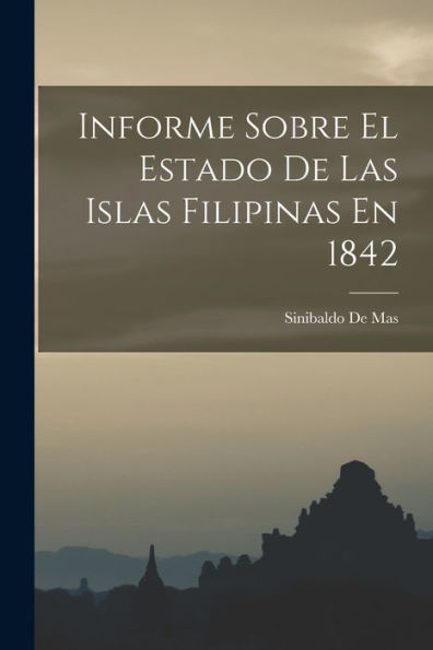 Informe Sobre El Estado De Las Islas Filipinas En 1842 (Spanish Edition) - 9781019072264
