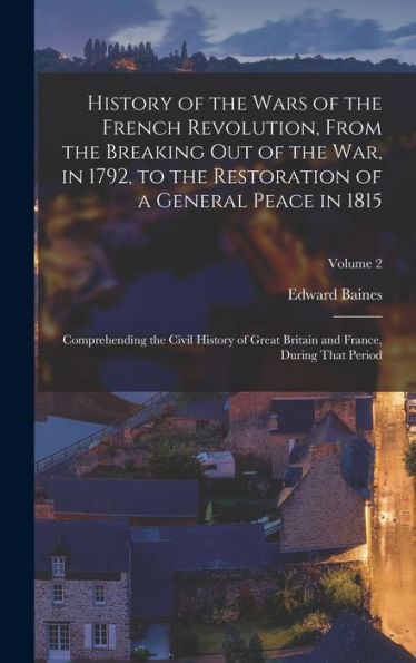 History Of The Wars Of The French Revolution, From The Breaking Out Of The War, In 1792, To The Restoration Of A General Peace In 1815: Comprehending ... And France, During That Period; Volume 2 - 9781019073841