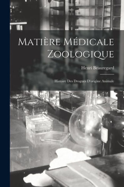 Matière Médicale Zoologique: Histoire Des Drogues D'Origine Animale (French Edition) - 9781019074268