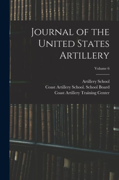 Journal Of The United States Artillery; Volume 6 - 9781019074305