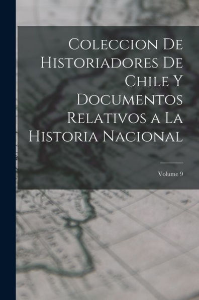 Coleccion De Historiadores De Chile Y Documentos Relativos A La Historia Nacional; Volume 9 (Spanish Edition) - 9781019074787
