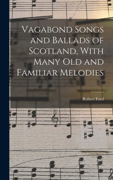 Vagabond Songs And Ballads Of Scotland, With Many Old And Familiar Melodies - 9781019075142