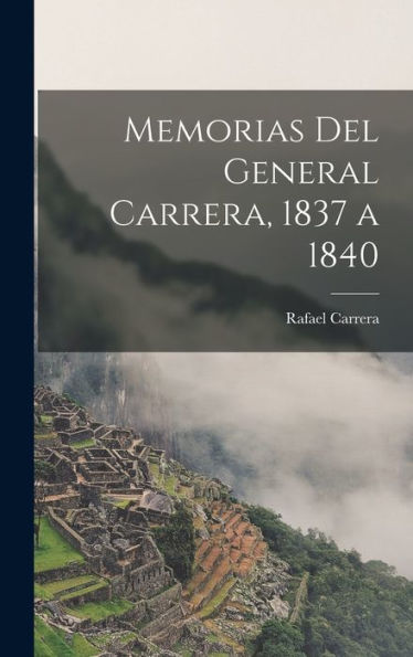 Memorias Del General Carrera, 1837 A 1840 (Spanish Edition) - 9781019075272