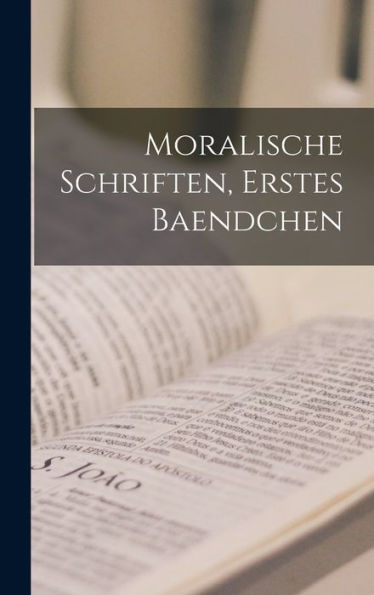 Moralische Schriften, Erstes Baendchen (German Edition) - 9781019075661