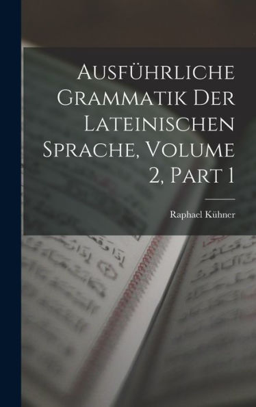 Ausführliche Grammatik Der Lateinischen Sprache, Volume 2, Part 1 (German Edition) - 9781019075746