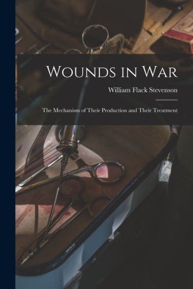 Wounds In War: The Mechanism Of Their Production And Their Treatment - 9781019075982