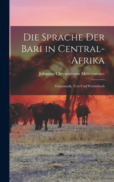 Die Sprache Der Bari In Central-Afrika: Grammatik, Text Und Wörterbuch (German Edition)