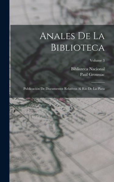 Anales De La Biblioteca: Publicación De Documentos Relativos Al Río De La Plata; Volume 3 (Spanish Edition)