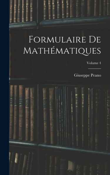 Formulaire De Mathématiques; Volume 4 (French Edition)