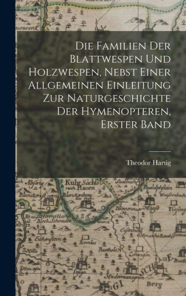 Die Familien Der Blattwespen Und Holzwespen, Nebst Einer Allgemeinen Einleitung Zur Naturgeschichte Der Hymenopteren, Erster Band (German Edition)