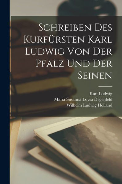 Schreiben Des Kurfürsten Karl Ludwig Von Der Pfalz Und Der Seinen (German Edition) - 9781019077795