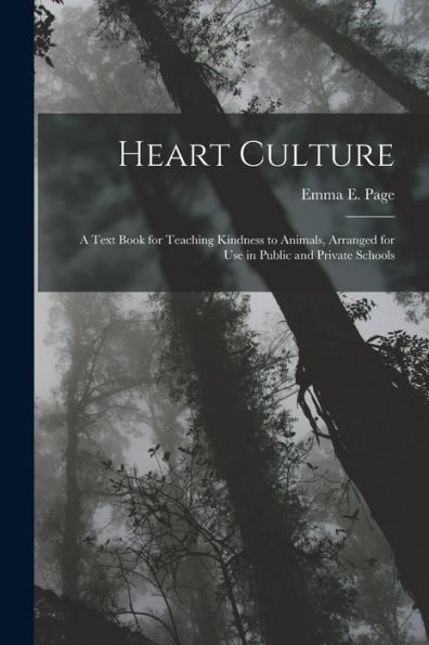 Heart Culture: A Text Book For Teaching Kindness To Animals, Arranged For Use In Public And Private Schools