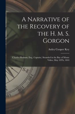 A Narrative Of The Recovery Of The H. M. S. Gorgon: (Charles Hotham, Esq., Captain.) Stranded In The Bay Of Monte Video, May 10Th, 1844