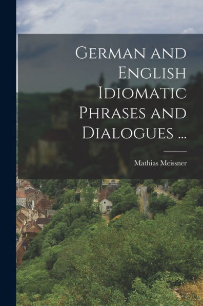 German And English Idiomatic Phrases And Dialogues ... (German Edition)
