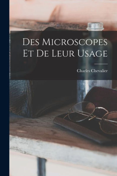 Des Microscopes Et De Leur Usage (French Edition)