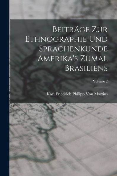 Beiträge Zur Ethnographie Und Sprachenkunde Amerika's Zumal Brasiliens; Volume 2