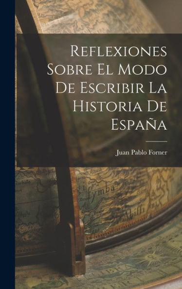 Reflexiones Sobre El Modo De Escribir La Historia De España (Spanish Edition)